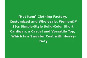 [Hot Item] Clothing Factory, Customized and Wholesale. Women's Simple-Style Solid-Color Short Cardigan, a Casual and Versatile Top, Which Is a Sweater Coat with Heavy-Duty