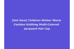[Hot Item] Children Winter Warm Fashion Knitting Multi-Colored Jacquard Hat Cap