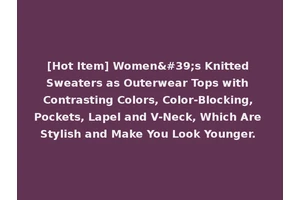 [Hot Item] Women's Knitted Sweaters as Outerwear Tops with Contrasting Colors, Color-Blocking, Pockets, Lapel and V-Neck, Which Are Stylish and Make You Look Younger.
