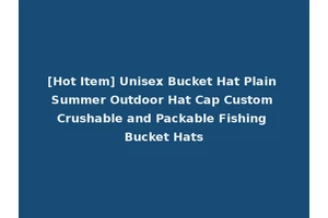 [Hot Item] Unisex Bucket Hat Plain Summer Outdoor Hat Cap Custom Crushable and Packable Fishing Bucket Hats