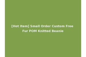 [Hot Item] Small Order Custom Free Fur POM Knitted Beanie