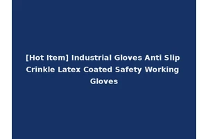 [Hot Item] Industrial Gloves Anti Slip Crinkle Latex Coated Safety Working Gloves