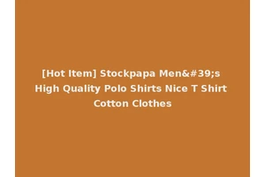 [Hot Item] Stockpapa Men's High Quality Polo Shirts Nice T Shirt Cotton Clothes
