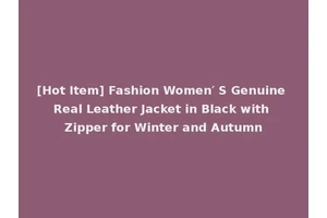 [Hot Item] Fashion Women′ S Genuine Real Leather Jacket in Black with Zipper for Winter and Autumn