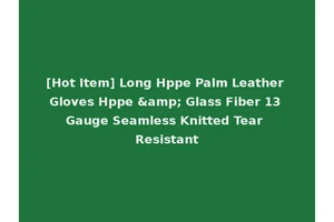 [Hot Item] Long Hppe Palm Leather Gloves Hppe &amp; Glass Fiber 13 Gauge Seamless Knitted Tear Resistant