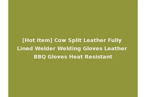 [Hot Item] Cow Split Leather Fully Lined Welder Welding Gloves Leather BBQ Gloves Heat Resistant