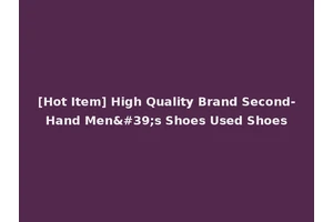 [Hot Item] High Quality Brand Second-Hand Men's Shoes Used Shoes