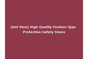 [Hot Item] High Quality Fashion Type Protective Safety Shoes