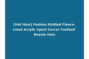 [Hot Item] Fashion Knitted Fleece-Lined Acrylic Sport Soccer Football Beanie Hats