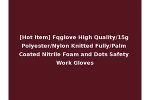 [Hot Item] Fqglove High Quality/15g Polyester/Nylon Knitted Fully/Palm Coated Nitrile Foam and Dots Safety Work Gloves