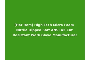 [Hot Item] High Tech Micro Foam Nitrile Dipped Soft ANSI A5 Cut Resistant Work Glove Manufacturer