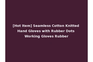 [Hot Item] Seamless Cotton Knitted Hand Gloves with Rubber Dots Working Gloves Rubber