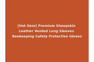[Hot Item] Premium Sheepskin Leather Vented Long Sleeves Beekeeping Safety Protective Gloves