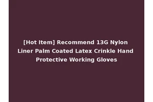 [Hot Item] Recommend 13G Nylon Liner Palm Coated Latex Crinkle Hand Protective Working Gloves