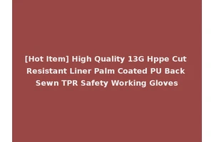 [Hot Item] High Quality 13G Hppe Cut Resistant Liner Palm Coated PU Back Sewn TPR Safety Working Gloves
