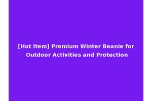 [Hot Item] Premium Winter Beanie for Outdoor Activities and Protection