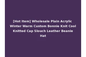 [Hot Item] Wholesale Plain Acrylic Winter Warm Custom Bonnie Knit Cool Knitted Cap Slouch Leather Beanie Hat
