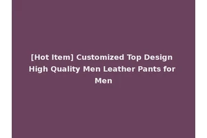 [Hot Item] Customized Top Design High Quality Men Leather Pants for Men