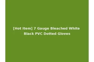 [Hot Item] 7 Gauge Bleached White Black PVC Dotted Gloves