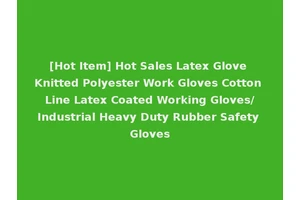 [Hot Item] Hot Sales Latex Glove Knitted Polyester Work Gloves Cotton Line Latex Coated Working Gloves/Industrial Heavy Duty Rubber Safety Gloves