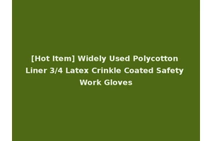 [Hot Item] Widely Used Polycotton Liner 3/4 Latex Crinkle Coated Safety Work Gloves