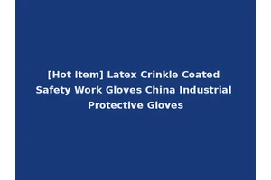 [Hot Item] Latex Crinkle Coated Safety Work Gloves China Industrial Protective Gloves
