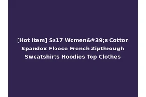 [Hot Item] Ss17 Women's Cotton Spandex Fleece French Zipthrough Sweatshirts Hoodies Top Clothes