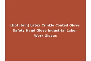 [Hot Item] Latex Crinkle Coated Glove Safety Hand Glove Industrial Labor Work Gloves