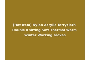 [Hot Item] Nylon Acrylic Terrycloth Double Knitting Soft Thermal Warm Winter Working Gloves