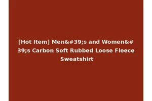 [Hot Item] Men's and Women's Carbon Soft Rubbed Loose Fleece Sweatshirt