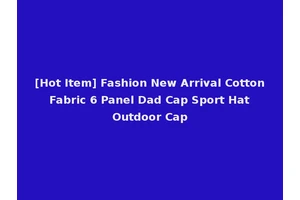 [Hot Item] Fashion New Arrival Cotton Fabric 6 Panel Dad Cap Sport Hat Outdoor Cap
