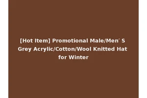 [Hot Item] Promotional Male/Men′ S Grey Acrylic/Cotton/Wool Knitted Hat for Winter