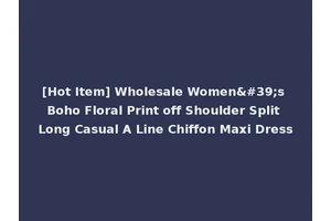 [Hot Item] Wholesale Women's Boho Floral Print off Shoulder Split Long Casual A Line Chiffon Maxi Dress