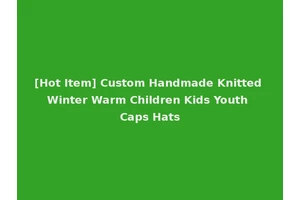 [Hot Item] Custom Handmade Knitted Winter Warm Children Kids Youth Caps Hats