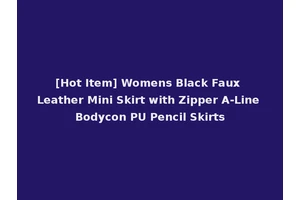 [Hot Item] Womens Black Faux Leather Mini Skirt with Zipper A-Line Bodycon PU Pencil Skirts