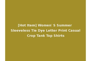 [Hot Item] Women′ S Summer Sleeveless Tie Dye Letter Print Casual Crop Tank Top Shirts