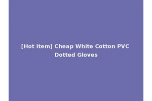 [Hot Item] Cheap White Cotton PVC Dotted Gloves