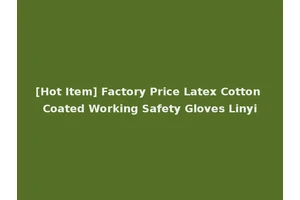 [Hot Item] Factory Price Latex Cotton Coated Working Safety Gloves Linyi
