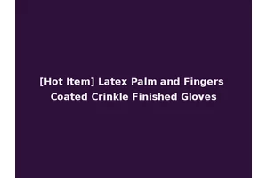 [Hot Item] Latex Palm and Fingers Coated Crinkle Finished Gloves