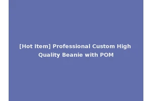 [Hot Item] Professional Custom High Quality Beanie with POM