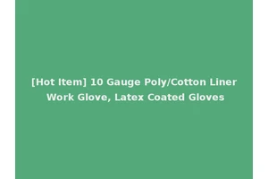 [Hot Item] 10 Gauge Poly/Cotton Liner Work Glove, Latex Coated Gloves