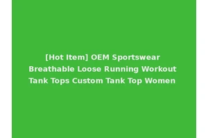 [Hot Item] OEM Sportswear Breathable Loose Running Workout Tank Tops Custom Tank Top Women