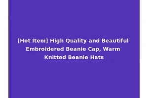[Hot Item] High Quality and Beautiful Embroidered Beanie Cap, Warm Knitted Beanie Hats