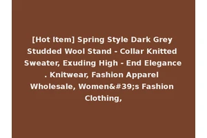 [Hot Item] Spring Style Dark Grey Studded Wool Stand - Collar Knitted Sweater, Exuding High - End Elegance. Knitwear, Fashion Apparel Wholesale, Women's Fashion Clothing,