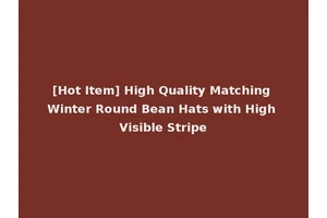 [Hot Item] High Quality Matching Winter Round Bean Hats with High Visible Stripe