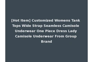 [Hot Item] Customized Womens Tank Tops Wide Strap Seamless Camisole Underwear One Piece Dress Lady Camisole Underwear From Group Brand