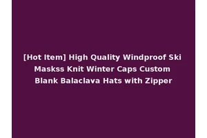 [Hot Item] High Quality Windproof Ski Maskss Knit Winter Caps Custom Blank Balaclava Hats with Zipper
