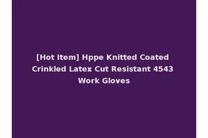 [Hot Item] Hppe Knitted Coated Crinkled Latex Cut Resistant 4543 Work Gloves