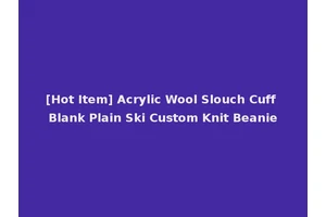 [Hot Item] Acrylic Wool Slouch Cuff Blank Plain Ski Custom Knit Beanie