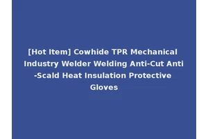 [Hot Item] Cowhide TPR Mechanical Industry Welder Welding Anti-Cut Anti-Scald Heat Insulation Protective Gloves